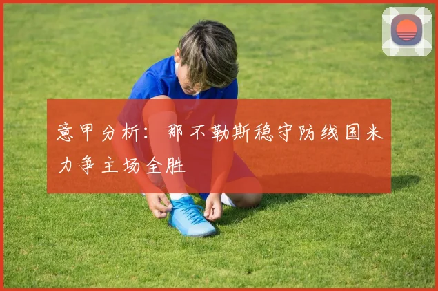 意甲分析：那不勒斯稳守防线国米力争主场全胜