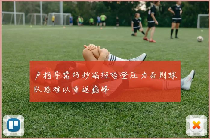 卢指导需巧妙减轻哈登压力否则球队恐难以重返巅峰